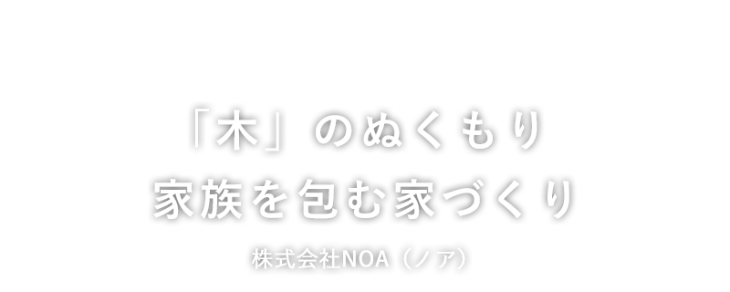 一つひとつに想いをこめた「こだわりの家づくり」株式会社NOA（ノア）